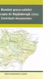 ROMANII GRECO CATOLICI SI EPISCOPIA DE HAJDUDOROGH (1912). CONTRIBUTII DOCUMENTARE