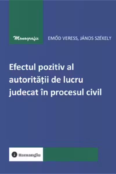 Efectul pozitiv al autoritatii de lucru judecat in procesul civil - Emod Veress, Janos Szekely