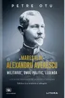 Maresalul Alexandru Averescu. Militarul, omul politic, legenda