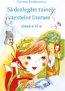 Sa dezlegam tainele textelor literare. Auxiliar pentru clasa a III-a, in conformitate cu manualul pentru clasa a III-a: autor Marcela Penes