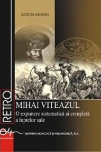 Mihai Viteazul - O expunere sistematica si completa a luptelor sale