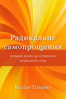 Радикальне Самопрощення. Прямий шлях до істинного прийняття себе
