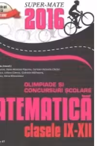 Matematica. Olimpiade si concursuri scolare 2016. Clasele IX-XII