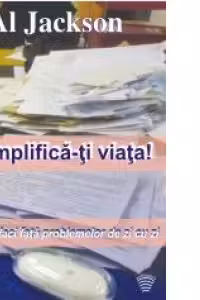 Simplifica-ti viata! Cum sa faci fata problemelor de zi cu zi (Audiobook))