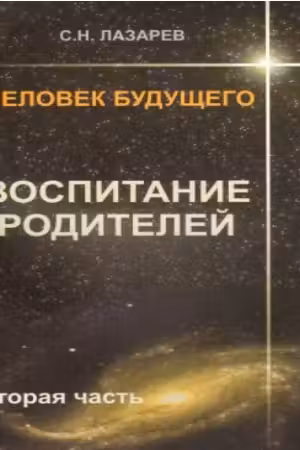 Человек будущего. Воспитание родителей. часть 2
