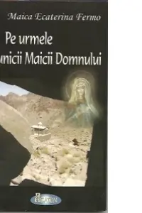 Pe urmele Bunicii Maicii Domnului - Monahia Ecaterina