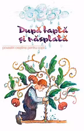 Dupa fapta si rasplata. Povestiri crestine pentru copii