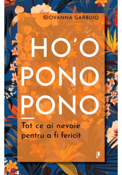Ho'oponopono. Tot ce ai nevoie pentru a fi fericit
