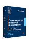 Cooperarea judiciara internationala in materie penala. 2021. Compendium. Legislatie, doctrina, jurisprudenta europeana si nationala