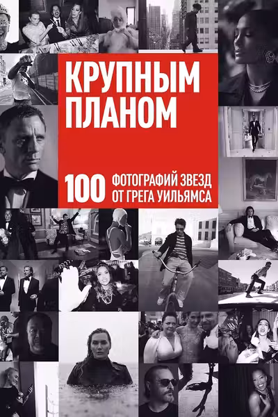 Крупным планом. 100 фотографий звезд от Грега Уильямса
