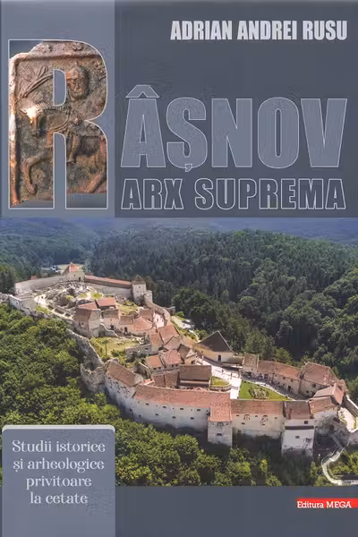 Rasnov - Arx Suprema. Studii istorice si arheologice privitoare la cetate