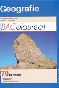 Geografie. Bacalaureat. 70 de teste. Sinteze teoretice, 20 de teste noi, modele complete de rezolvare