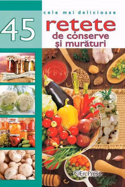 Cele mai delicioase 45 retete de conserve si muraturi