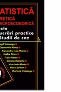 Statistica teoretica si macroeconomica. Teste. Lucrari practice. Studii de caz