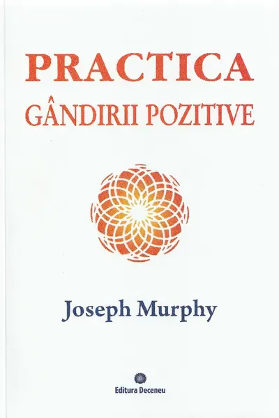 Puterea miraculoasă a minții tale. Vol.5: Practica gândirii pozitive