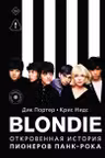 Blondie. Откровенная история пионеров панк-рока