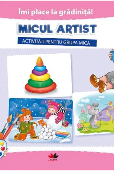 Îmi place la grădiniță! Micul artist. Activități pentru grupa mică