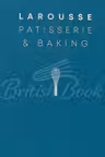 Larousse Patisserie and Baking