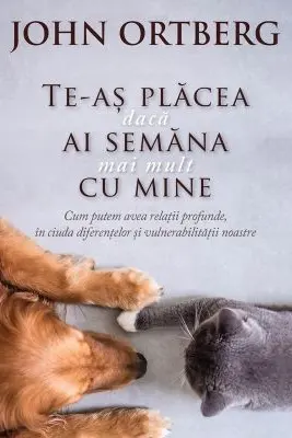 Te-as placea daca ai semana mai mult cu mine