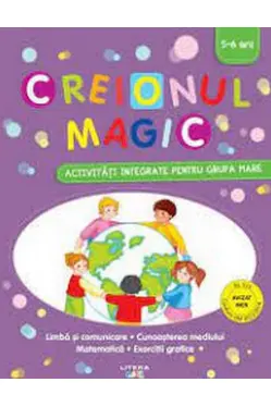 CREIONUL MAGIC. Activitati integrate pentru grupa mare. 5-6 ani
