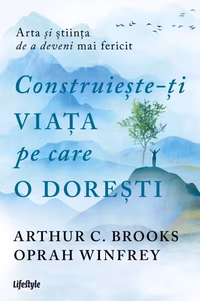 Construieste-ti viata pe care o doresti: arta si stiinta de a deveni mai fericit