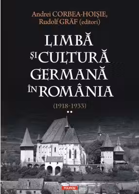 Limba si cultura germana in Romania (1918-1933). Volumul 2. Realitati postimperiale, discurs public si campuri culturale - Andrei Corbea-Hoisie, Rudolf Graf