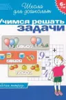 6-7 лет. Учимся решать задачи. Рабочая тетрадь