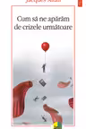 Cum sa ne aparam de crizele urmatoare