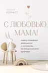 С любовью мама! Секреты спокойной беременности и материнства без эмоционального выгорания