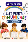 Caiet pentru comunicare – Preabecedar. Ghid complet pentru invatarea scrisului si cititului