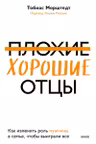 Плохие хорошие отцы. Как изменить роль мужчины в семье чтобы выиграли все