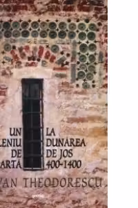 Un mileniu de arta la Dunarea de Jos (400-1400) (editia a II-a revazuta)