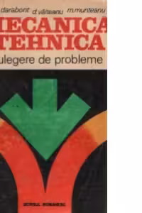 Mecanica tehnica - Culegere de probleme / Statica si cinematica