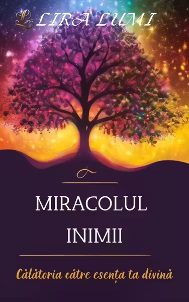 Miracolul inimii. Călătoria către esența ta divină