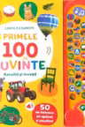 PRIMELE 100 DE CUVINTE. ASCULTA SI INVATA! Carte cu sunete