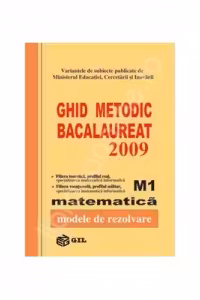 Ghid metodic BACALAUREAT 2009 Matematica M1 (Modele de rezolvare)