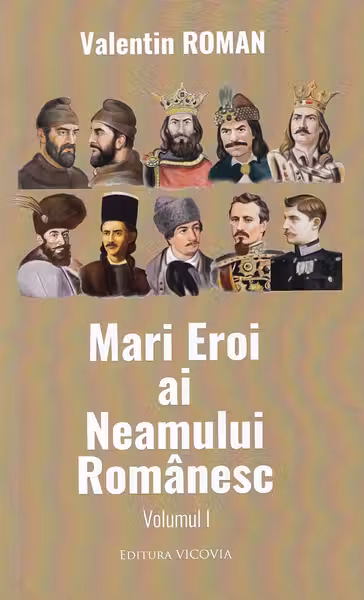 Mari eroi ai neamului romanesc - vol. I