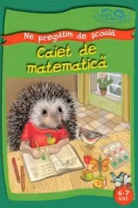 Caiet de matematica. Ne pregatim de scoala 6-7 ani
