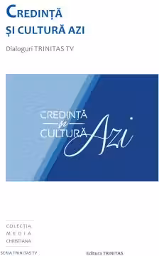 Credinta si cultura azi. Dialoguri Trinitas TV