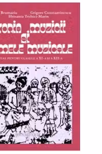 Istoria muzicii si formele muzicale. Manual pentru clasele a XI-a si a XII-a