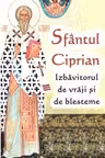 Sfantul Ciprian - izbavitorul de vraji si de blesteme