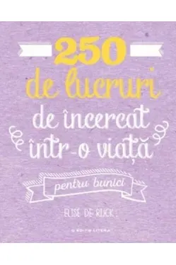 250 de lucruri de incercat intr-o viata, pentru bunici