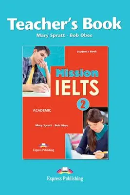 Curs Limba Engleza Mission IELTS 2 Academic Manualul Profesorului - Mary Spratt, Bob Obee