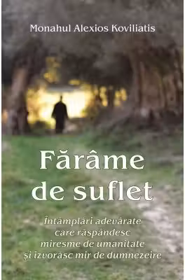 Farame de suflet Intamplari adevarate care raspandesc miresme de umanitate si izvorasc mir de dumnezeire