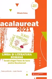 Bacalaureat 2021. Limba si literatura romana. Invata singur! Teme de lucru pentru bacalaureat. Toate profilurile, toate filierele