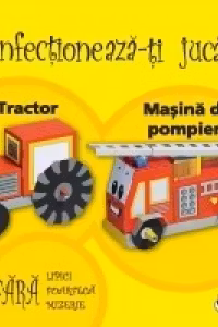 Confectioneaza-ti jucarii - Tractor. Masina de pompieri
