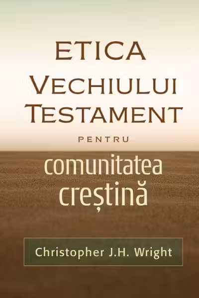 Etica Vechiului Testament pentru comunitatea crestina - Christopher J. H. Wright
