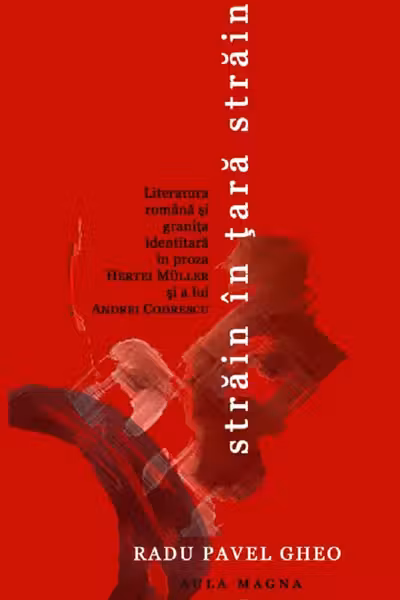 Străin în țara străină. Literatura română și granița identitară în proza Hertei Muller și a lui Andrei Codrescu