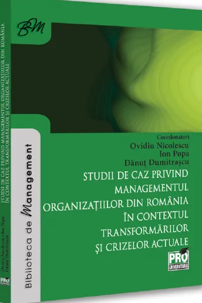 Studii de caz privind managementul organizatiilor din Romania in contextul transformarilor si crizelor actuale