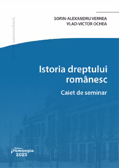 Istoria dreptului romanesc. Caiet de seminar - Sorin-Alexandru Vernea, Vlad-Victor Ochea